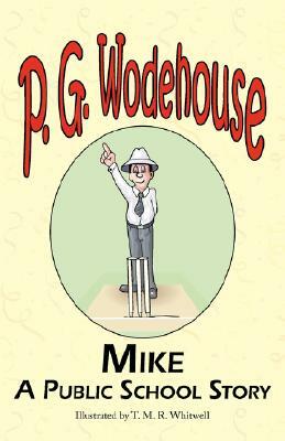 Mike: A Public School Story - From the Manor Wodehouse Collection, a Selection from the Early Works of P. G. Wodehouse by P.G. Wodehouse