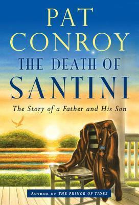 The Death of Santini: The Story of a Father and His Son by Pat Conroy