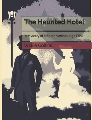 The Haunted Hotel: A Mystery of Modern Venice: Large Print by Wilkie Collins