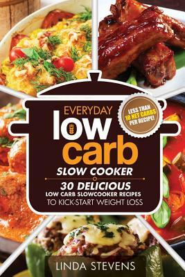 Low Carb Living Slow Cooker Cookbook: 30 Delicious Low-Carb Slow Cooker Recipes to Kick-Start Weight Loss by Linda Stevens