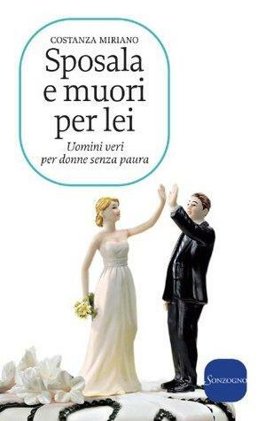 Sposala e muori per lei. Uomini veri per donne senza paura by Costanza Miriano