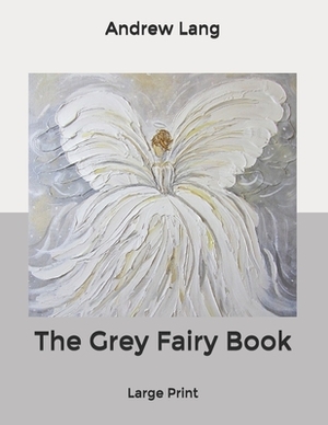 The Grey Fairy Book: Large Print by Andrew Lang