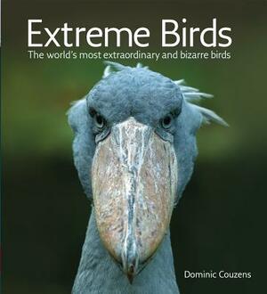 Extreme Birds: The World's Most Extraordinary and Bizarre Birds by Dominic Couzens