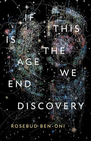 If This Is the Age We End Discovery by Rosebud Ben-Oni
