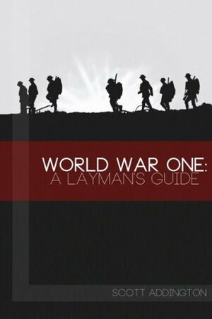 World War One: A Layman's Guide by Scott Addington