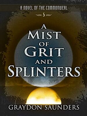 A Mist of Grit and Splinters by Graydon Saunders