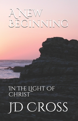 A New Beginning: In The Light Of Christ by Kj Nivin, Jd Cross