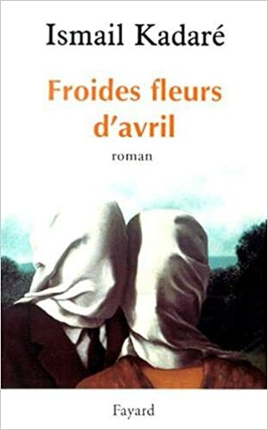 Froides fleurs d'avril by Ismail Kadare