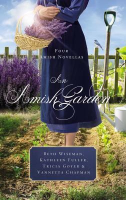 An Amish Garden: Four Amish Novellas by Kathleen Fuller, Tricia Goyer, Beth Wiseman