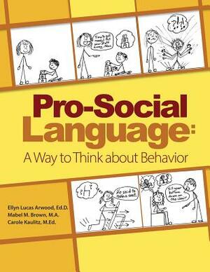 Pro-Social Language: A Way to Think about Behavior by Ellyn Lucas Arwood, Carole Kaulitz, Mabel Marie Brown
