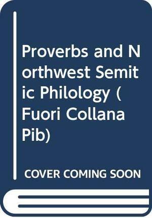 Proverbs and Northwest Semitic Philology by Mitchell Dahood