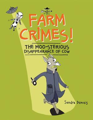 Farm Crimes! the Moo-Sterious Disappearance of Cow by Sandra Dumais