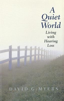 A Quiet World: Living with Hearing Loss by David G. Myers