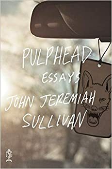 Pulphead: crónicas desde la otra cara de Estados Unidos by John Jeremiah Sullivan