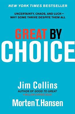 Great by Choice: Uncertainty, Chaos, and Luck--Why Some Thrive Despite Them All by Jim Collins, Morten T. Hansen