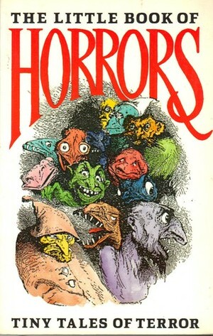 The Little Book of Horrors: Tiny Tales of Terror by Richard Christian Matheson, Tomasso Landolf, Gina Haldane, Kingsley Amis, Liao Chai, W.B. Yeats, Jeffry Scott, M.A. Lyon, K.C. Mann, Colin West, Jean Cocteau, Derek Pell, Priscilla Marron, Gerald Atkins, Fredric Brown, Stephen Callagher, Mark Twain, Jessica Amanda Salmonson, Martin Gardner, Alexander Woollcott, Frédéric Boutet, Charles Dickens, Edward Bryant, Arthur L. Samuels, Robert T. Kurosaka, Joe R. Lansdale, Richard Barham Middleton, Alphonse Allais, Roald Dahl, Ambrose Bierce, Sebastian Wolfe, John Lennon, Dannie Plachta, Alistair Sampson, Lafcadio Hearn, Ornella Volta, Franz Kafka, Raymond Chandler