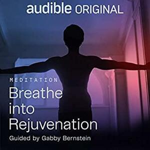 Breathe into Rejuvenation Meditation by Gabrielle Bernstein