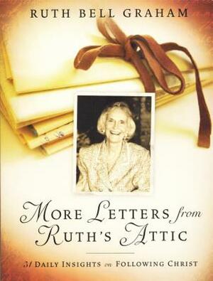 More Letters from Ruth's Attic: 31 Daily Insights on Following Christ by Ruth Bell Graham