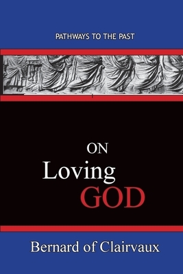 On Loving God: Pathways To The Past by Bernard of Clairvaux