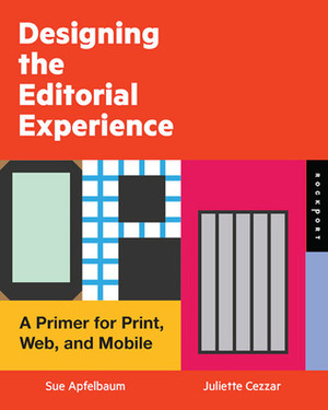 Designing the Editorial Experience: A Primer for Print, Web, and Mobile by Sue Apfelbaum, Juliette Cezzar