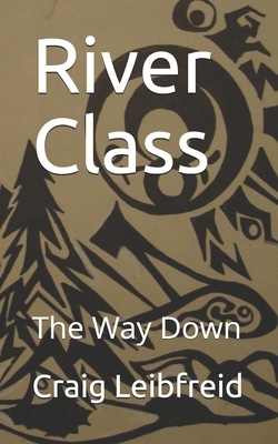 River Class: The Way Down by Craig Leibfreid