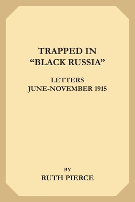 Trapped in "Black Russia": Letters June-November 1915 by Ruth Pierce