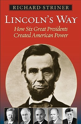 Lincoln's Way: How Six Great Presidents Created American Power by Richard Striner