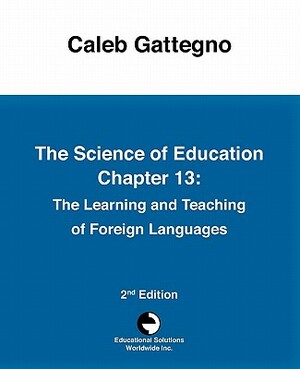 The Science of Education Chapter 13: The Learning and Teaching of Foreign Languages by Caleb Gattegno