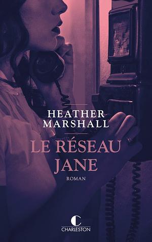 Le Réseau Jane by Heather Marshall