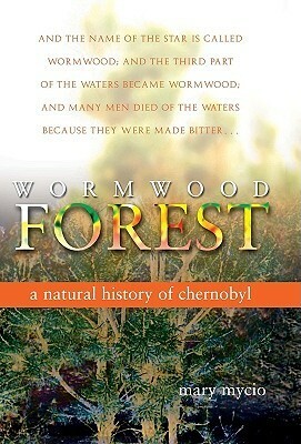 Wormwood Forest: A Natural History of Chernobyl by Mary Mycio, Joseph Henry Press