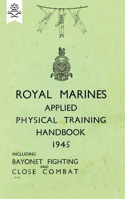 Royal Marines Applied Physical Training Handbook 1945 Includes Bayonet Fighting and Close Combat by None