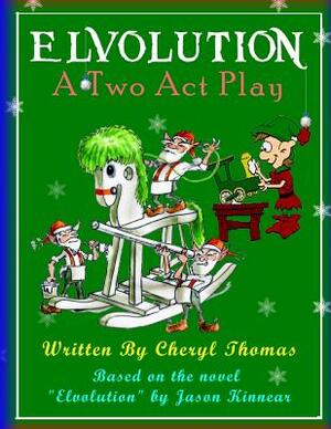 Elvolution: A Two Act Play by Jason Kinnear, Cheryl Thomas