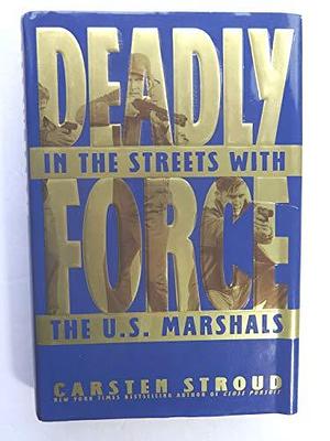 Deadly Force: In the Streets with the U.S. Marshals by Carsten Stroud