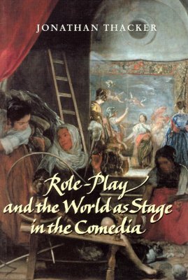 Role-Play and the World as Stage in the Comedia by Jonathan Thacker