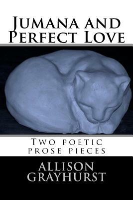 Jumana and Perfect Love - two poetic prose pieces by Allison Grayhurst