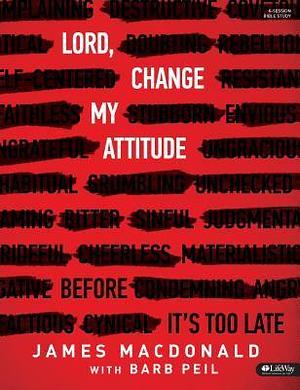 Lord, Change My Attitude - Bible Study Book: Before It's Too Late by James MacDonald, James MacDonald