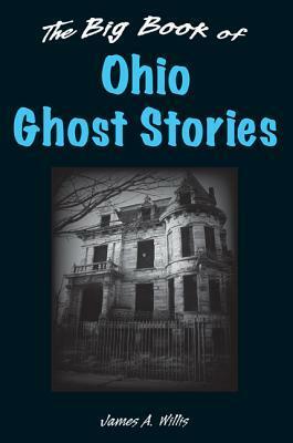 The Big Book of Ohio Ghost Stories by James A. Willis