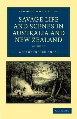 Savage Life and Scenes in Australia and New Zealand - Volume 1 by George French Angas