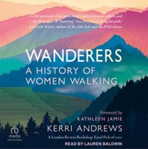 Wanderers: A History of Women Walking  by Kerri Andrews