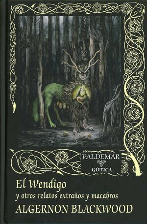 El Wendigo y otros relatos extraños y macabros by Algernon Blackwood