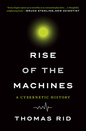 Rise of the Machines: A Cybernetic History by Thomas Rid