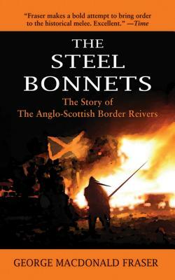 The Steel Bonnets: The Story of the Anglo-Scottish Border Reivers by George MacDonald Fraser