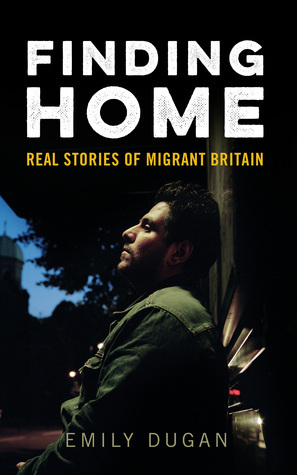 Finding Home: The Real Stories of Migrant Britain by Emily Dugan