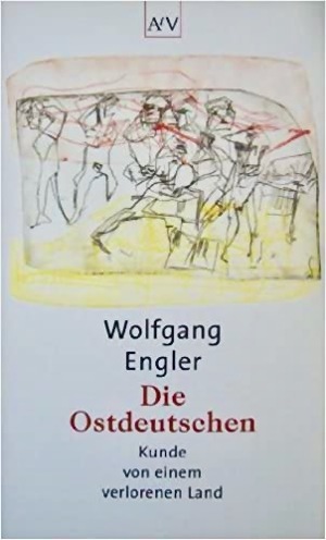 Die Ostdeutschen: Kunde von einem verlorenen Land by Wolfgang Engler