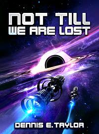 Not Till We Are Lost by Dennis E. Taylor