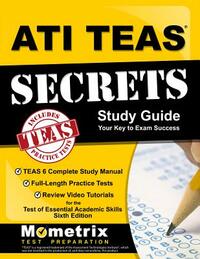 ATI TEAS Secrets Study Guide: TEAS 6 Complete Study Manual, Full-Length Practice Tests, Review Video Tutorials for the Test of Essential Academic Sk by 