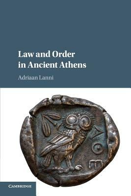 Law and Order in Ancient Athens by Adriaan Lanni