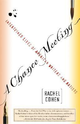 A Chance Meeting: Intertwined Lives of American Writers and Artists by Rachel Cohen