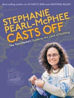 Stephanie Pearl-McPhee Casts Off by Stephanie Pearl-McPhee, Stephanie Pearl-McPhee