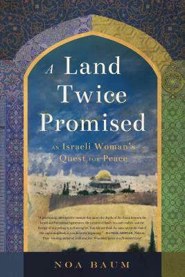 A Land Twice Promised: An Israeli Woman's Quest for Peace by Noa Baum